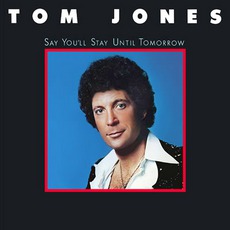 Say You'll Stay Until Tomorrow mp3 Album by Tom Jones