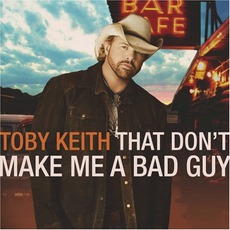 That Don't Make Me A Bad Guy mp3 Album by Toby Keith