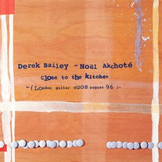 Close To The Kitchen mp3 Album by Derek Bailey & Noel Akchote