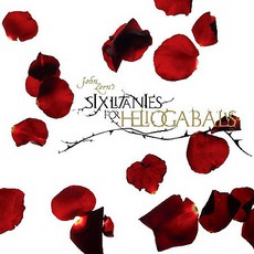 Six Litanies For Heliogabalus mp3 Album by John Zorn
