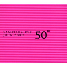 50Th Birthday Celebration, Volume 10 mp3 Live by Yamataka Eye & John Zorn