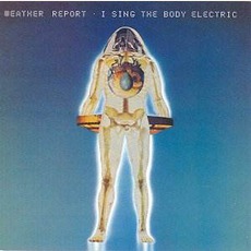 I Sing The Body Electric mp3 Album by Weather Report