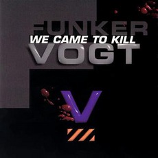 We Came To Kill mp3 Album by Funker Vogt