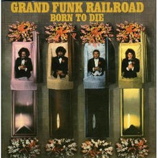 Born To Die mp3 Album by Grand Funk Railroad
