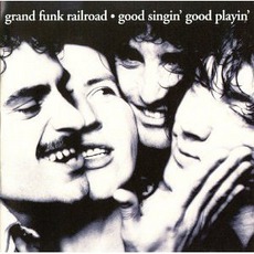 Good Singin', Good Playin' mp3 Album by Grand Funk Railroad