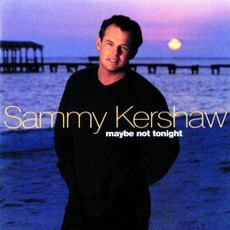 Maybe Not Tonight mp3 Album by Sammy Kershaw