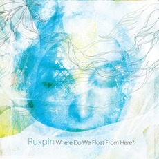 Where Do We Float From Here? mp3 Album by Ruxpin