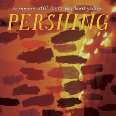 Pershing mp3 Album by Someone Still Loves You Boris Yeltsin