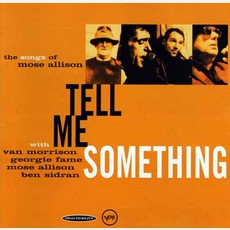 Tell Me Something: The Songs Of Mose Allison mp3 Album by Van Morrison, Georgie Fame, Mose Allison & Ben Sidran