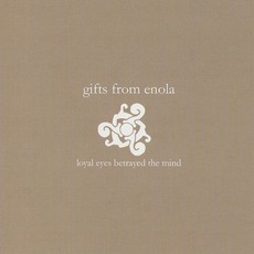 Loyal Eyes Betrayed The Mind mp3 Album by Gifts From Enola