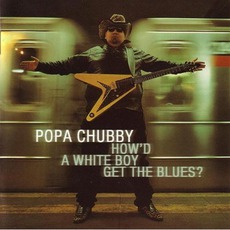 How'd A White Boy Get The Blues? mp3 Album by Popa Chubby