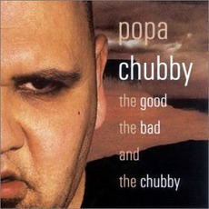 The Good, The Bad & The Chubby mp3 Album by Popa Chubby