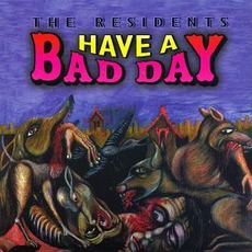 Have A Bad Day mp3 Album by The Residents