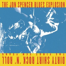 Dirty Shirt Rock N Roll: The First Ten Years mp3 Artist Compilation by The Jon Spencer Blues Explosion