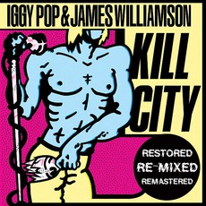 Kill City (Restored, Re-Mixed, Remastered, 2010) mp3 Album by Iggy Pop And James Williamson