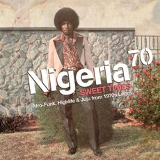 Nigeria 70 - Sweet Times: Afro-Funk, Highlife & Juju From 1970s Lagos mp3 Compilation by Various Artists