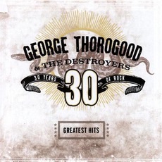 Greatest Hits: 30 Years Of Rock mp3 Artist Compilation by George Thorogood & The Destroyers