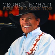 Here For A Good Time mp3 Album by George Strait