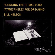 Sounding The Ritual Echo (Atmospheres For Dreaming) mp3 Album by Bill Nelson