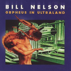 Orpheus In Ultraland mp3 Album by Bill Nelson