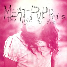 Too High To Die mp3 Album by Meat Puppets