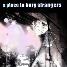 A Place To Bury Strangers mp3 Album by A Place To Bury Strangers