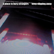 Keep Slipping Away mp3 Single by A Place To Bury Strangers