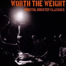 Worth The Weight: Bristol Dubstep Classics mp3 Compilation by Various Artists