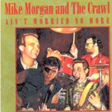 Ain't Worried No More mp3 Album by Mike Morgan & The Crawl