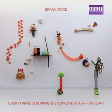 Everything Is Boring And Everyone Is A Fucking Liar mp3 Album by Spank Rock