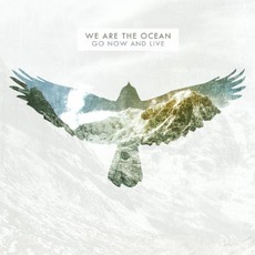Go Now And Live mp3 Album by We Are The Ocean