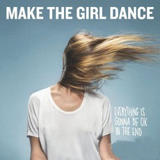 Everything Is Gonna Be OK In The End mp3 Album by Make The Girl Dance
