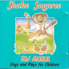 Shake Sugaree: Taj Mahal Sings And Plays For Children mp3 Album by Taj Mahal
