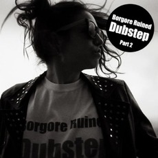 Borgore Ruined Dubstep, Part 2 mp3 Album by Borgore