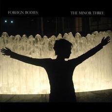 Foreign Bodies mp3 Album by The Minor Three