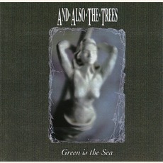 Green Is The Sea mp3 Album by And Also The Trees