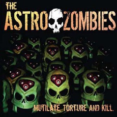 Mutilate, Torture And Kill mp3 Album by The Astro Zombies