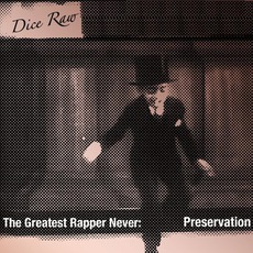 The Greatest Rapper Never: Preservation mp3 Album by Dice Raw