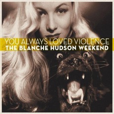 You Always Loved VIolence mp3 Album by The Blanche Hudson Weekend