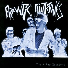 The X-Ray Sessions mp3 Album by Frantic Flintstones