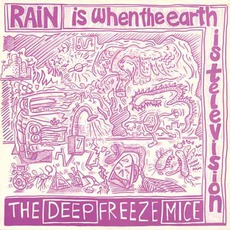 Rain Is When The Earth Is Television mp3 Album by The Deep Freeze Mice