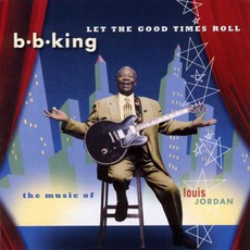 Let The Good Times Roll: The Music Of Louis Jordan mp3 Album by B.B. King