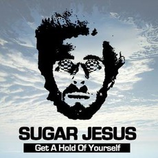 Get A Hold Of Yourself mp3 Album by Sugar Jesus