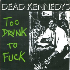 Too Drunk To Fuck mp3 Single by Dead Kennedys