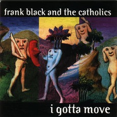 I Gotta Move mp3 Single by Frank Black And The Catholics