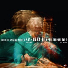 I Will Not Stand Alone mp3 Album by Kayhan Kalhor & Ali Bahrami Fard