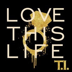 Love This Life mp3 Single by T.I.