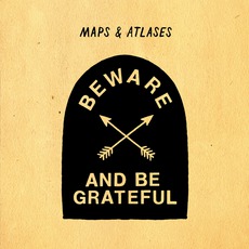 Beware And Be Grateful mp3 Album by Maps & Atlases