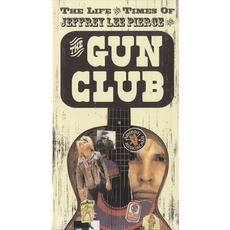 The Life And Times Of Jeffrey Lee Pierce And The Gun Club mp3 Artist Compilation by The Gun Club