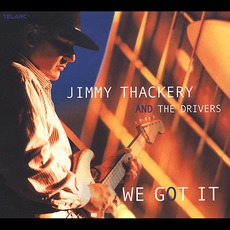 We Got It mp3 Album by Jimmy Thackery And The Drivers